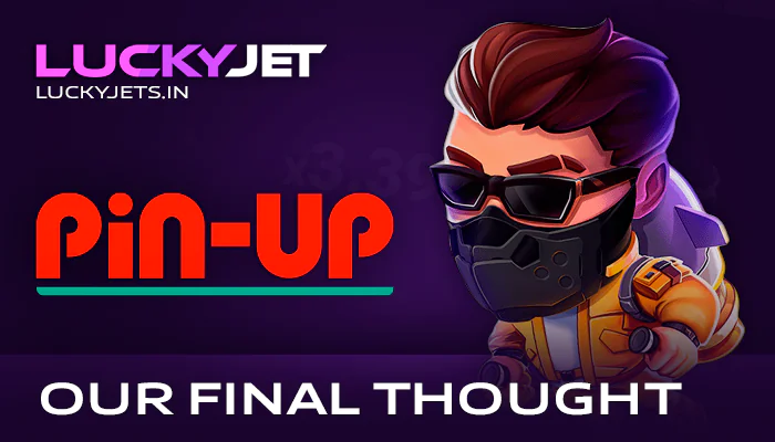 Conclusion about online casino PinUp - Play at Lucky Jet
